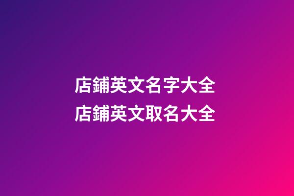 店鋪英文名字大全 店鋪英文取名大全-第1張-店鋪起名-玄機派